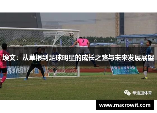 埃文：从草根到足球明星的成长之路与未来发展展望