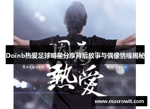 Doinb热爱足球明星分享背后故事与偶像情缘揭秘
