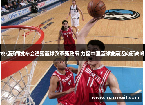 姚明新闻发布会透露篮球改革新政策 力促中国篮球发展迈向新高峰