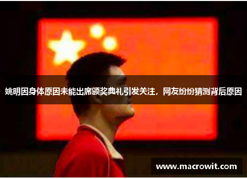 姚明因身体原因未能出席颁奖典礼引发关注，网友纷纷猜测背后原因
