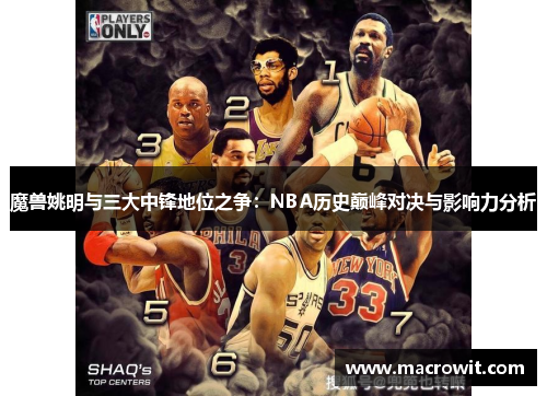 魔兽姚明与三大中锋地位之争：NBA历史巅峰对决与影响力分析