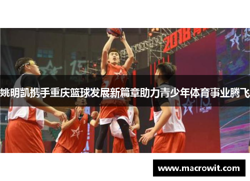 姚明凯携手重庆篮球发展新篇章助力青少年体育事业腾飞