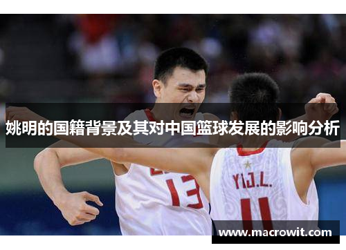 姚明的国籍背景及其对中国篮球发展的影响分析