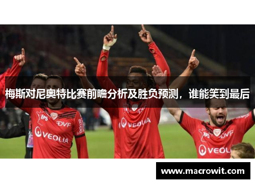 梅斯对尼奥特比赛前瞻分析及胜负预测，谁能笑到最后